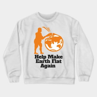 Flat Earther Help Make Earth Flat Again! Crewneck Sweatshirt